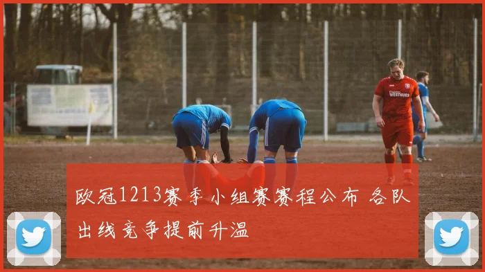 欧冠1213赛季小组赛赛程公布 各队出线竞争提前升温