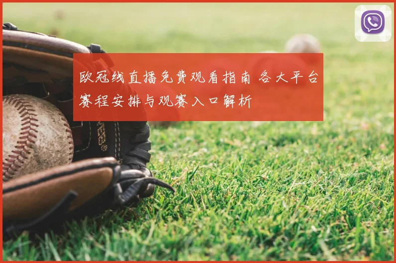 欧冠线直播免费观看指南 各大平台赛程安排与观赛入口解析