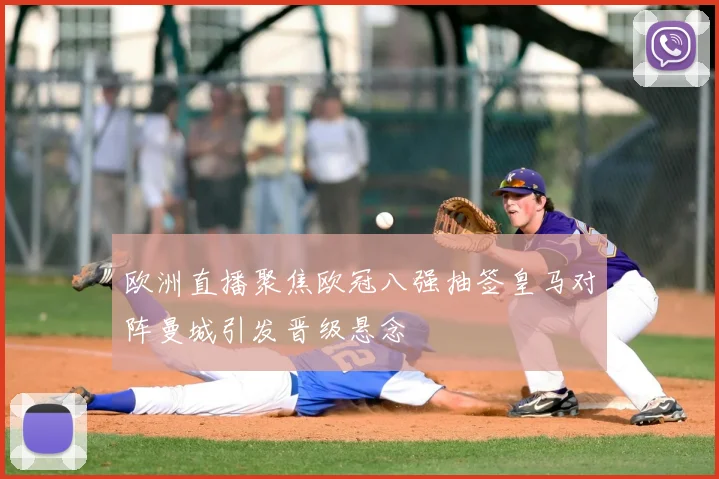 欧洲直播聚焦欧冠八强抽签皇马对阵曼城引发晋级悬念