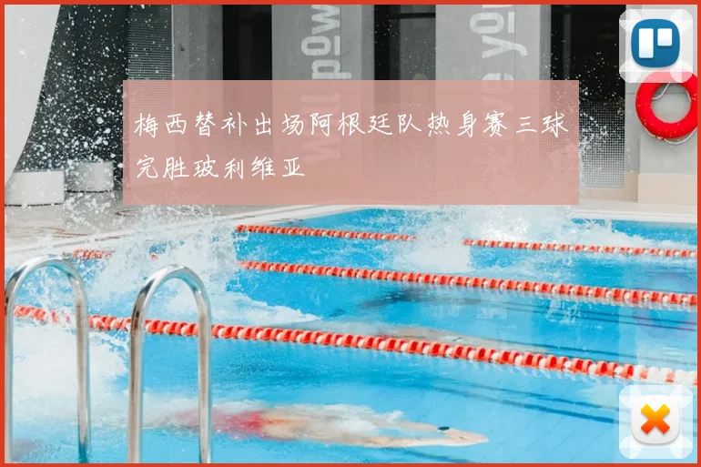 梅西替补出场阿根廷队热身赛三球完胜玻利维亚