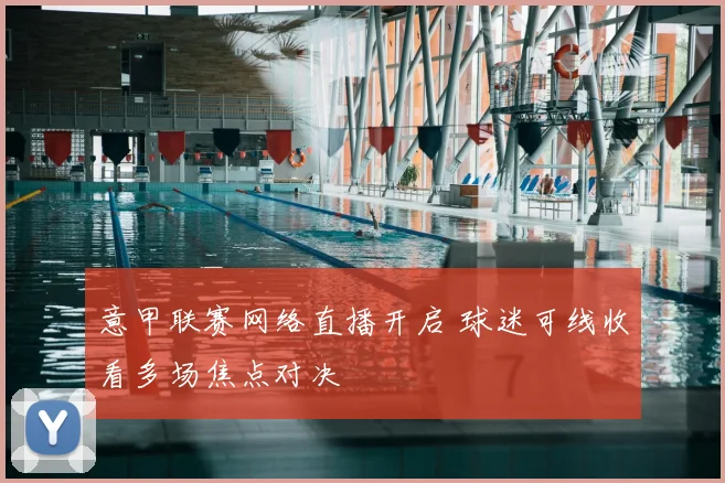 意甲联赛网络直播开启 球迷可线收看多场焦点对决