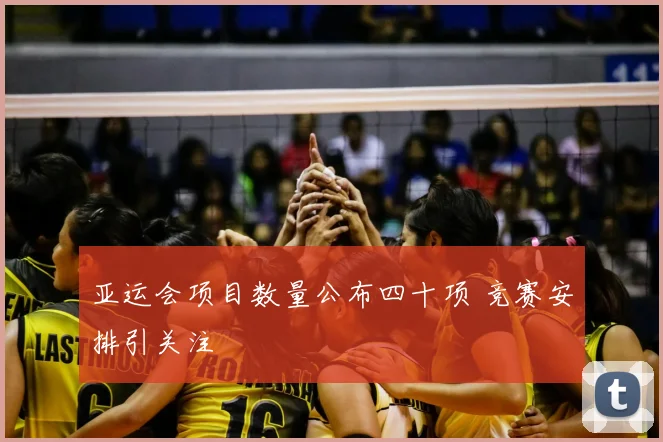 亚运会项目数量公布四十项 竞赛安排引关注