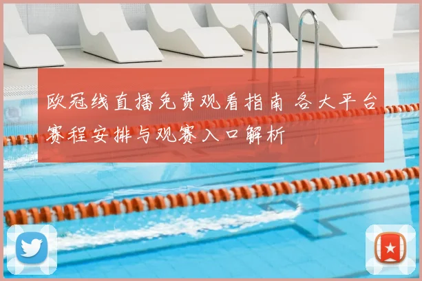 欧冠线直播免费观看指南 各大平台赛程安排与观赛入口解析