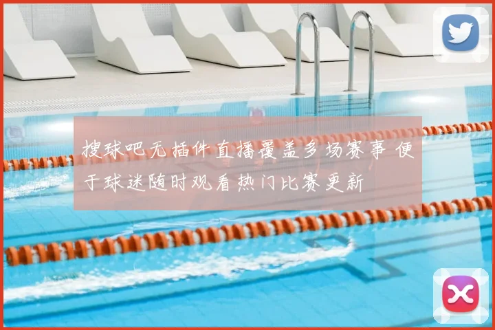 搜球吧无插件直播覆盖多场赛事 便于球迷随时观看热门比赛更新