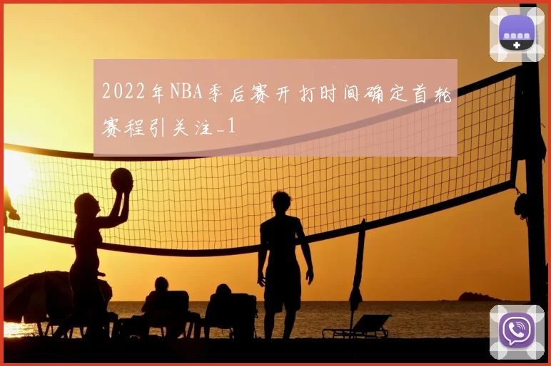 2022年NBA季后赛开打时间确定首轮赛程引关注_1